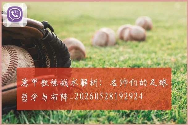 意甲教练战术解析：名帅们的足球哲学与布阵_20260528192924