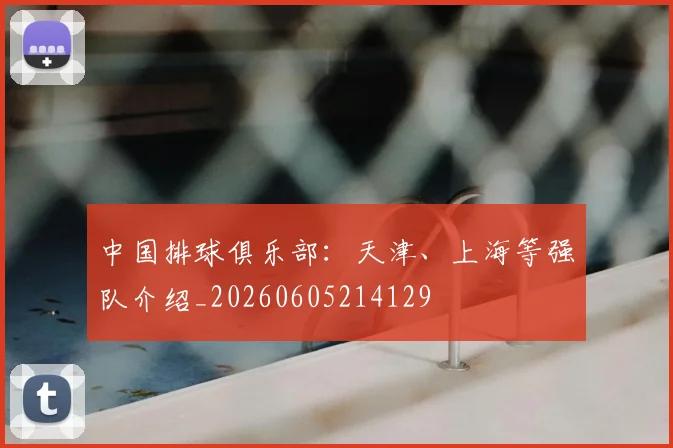 中国排球俱乐部：天津、上海等强队介绍_20260605214129