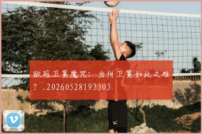 欧冠卫冕魔咒：为何卫冕如此之难？_20260528193303