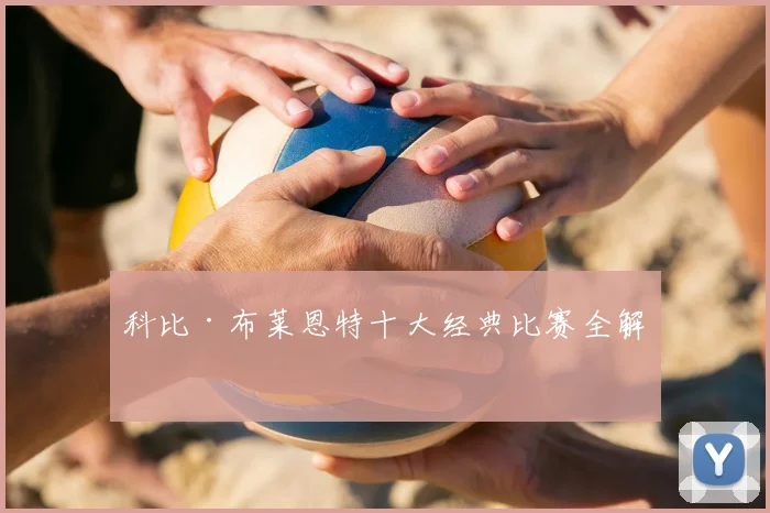 科比·布莱恩特十大经典比赛全解析