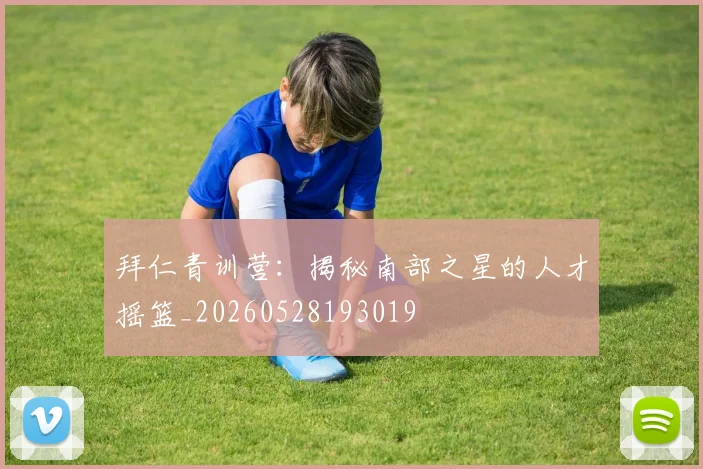 拜仁青训营：揭秘南部之星的人才摇篮_20260528193019